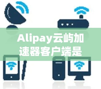 Alipay云屿加速器客户端是一款专为Alipay云端服务设计的加速客户端,旨在帮助用户更高效地管理和访问云存储、云计算资源。以下是安装和使用客户端的详细步骤 Alipay云屿加速器客户端是一款专为Alipay云端服务设计的加速客户端,旨在帮助用户更高效地管理和访问云存储、云计算资源。以下是安装和使用客户端的详细步骤