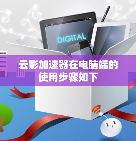 云影加速器在电脑端的使用步骤如下