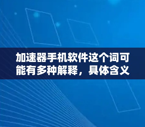 加速器手机软件这个词可能有多种解释,具体含义取决于上下文。如果你是指能够加速手机性能的软件,或者能够优化手机运行效率的应用程序,那么以下是一些可能相关的信息 加速器手机软件这个词可能有多种解释,具体含义取决于上下文。如果你是指能够加速手机性能的软件,或者能够优化手机运行效率的应用程序,那么以下是一些可能相关的信息
