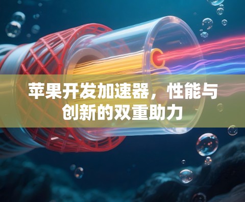 苹果开发加速器，性能与创新的双重助力