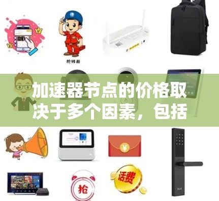 加速器节点的价格取决于多个因素,包括提供商、功能、使用量和规模。以下是一个清晰的价格范围和影响因素的总结 加速器节点的价格取决于多个因素,包括提供商、功能、使用量和规模。以下是一个清晰的价格范围和影响因素的总结