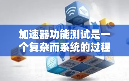 加速器功能测试是一个复杂而系统的过程,旨在确保加速器各个部分协同工作,达到设计性能。以下是对加速器功能测试的详细分步说明 加速器功能测试是一个复杂而系统的过程,旨在确保加速器各个部分协同工作,达到设计性能。以下是对加速器功能测试的详细分步说明