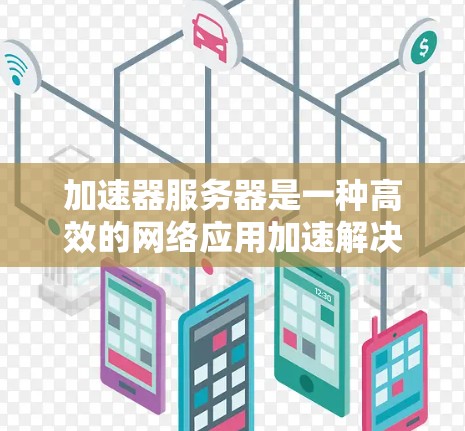 加速器服务器是一种高效的网络应用加速解决方案,通过多种技术手段提升应用性能和用户体验。以下是加速器服务器的详细解决方案 加速器服务器是一种高效的网络应用加速解决方案,通过多种技术手段提升应用性能和用户体验。以下是加速器服务器的详细解决方案