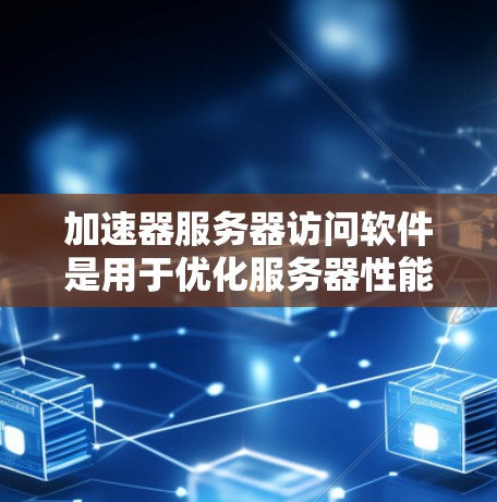 加速器服务器访问软件是用于优化服务器性能、提高访问速度和处理能力的工具。以下是一些常见的加速器服务器访问软件和技术,帮助你更好地理解和选择适合的解决方案 加速器服务器访问软件是用于优化服务器性能、提高访问速度和处理能力的工具。以下是一些常见的加速器服务器访问软件和技术,帮助你更好地理解和选择适合的解决方案