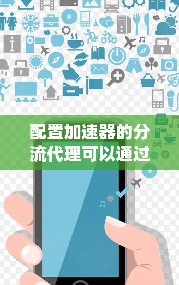 配置加速器的分流代理可以通过Nginx来实现,以下是详细的步骤 配置加速器的分流代理可以通过Nginx来实现,以下是详细的步骤