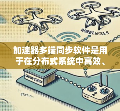 加速器多端同步软件是用于在分布式系统中高效、可靠地同步数据的重要工具,广泛应用于云计算、数据中心等场景。以下是对该软件的详细分析和总结 加速器多端同步软件是用于在分布式系统中高效、可靠地同步数据的重要工具,广泛应用于云计算、数据中心等场景。以下是对该软件的详细分析和总结