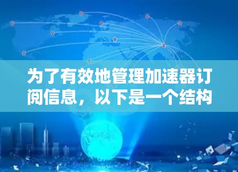 为了有效地管理加速器订阅信息,以下是一个结构化的解决方案 为了有效地管理加速器订阅信息,以下是一个结构化的解决方案