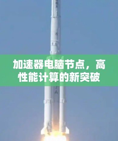 加速器电脑节点,高性能计算的新突破 加速器电脑节点,高性能计算的新突破