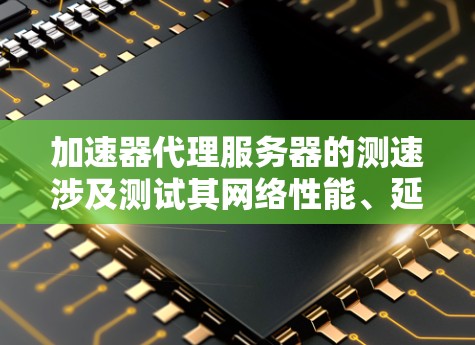 加速器代理服务器的测速涉及测试其网络性能、延迟和吞吐量等关键指标。以下是一些常用的方法和工具,帮助你测试加速器代理服务器的速度 加速器代理服务器的测速涉及测试其网络性能、延迟和吞吐量等关键指标。以下是一些常用的方法和工具,帮助你测试加速器代理服务器的速度
