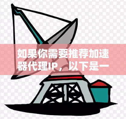 如果你需要推荐加速器代理IP，以下是一些建议和方法