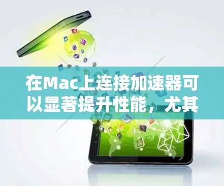 在Mac上连接加速器可以显著提升性能,尤其是在图形处理、视频编辑或网络连接方面。以下是常见的加速器及其连接方法 在Mac上连接加速器可以显著提升性能,尤其是在图形处理、视频编辑或网络连接方面。以下是常见的加速器及其连接方法