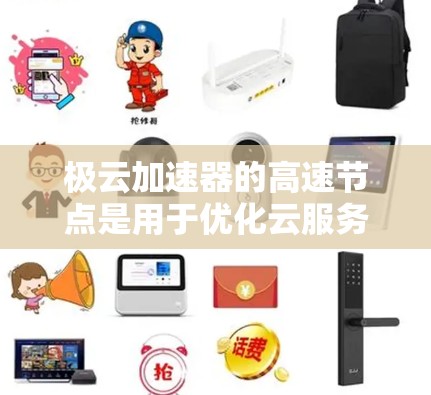 极云加速器的高速节点是用于优化云服务网络性能的关键组件,能够显著提升数据传输速度和用户体验。以下是对该节点的详细分析和总结 极云加速器的高速节点是用于优化云服务网络性能的关键组件,能够显著提升数据传输速度和用户体验。以下是对该节点的详细分析和总结
