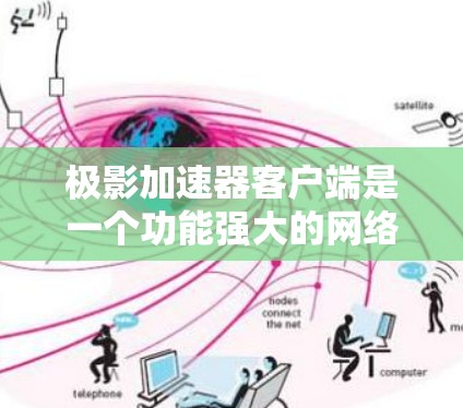 极影加速器客户端是一个功能强大的网络优化工具,旨在帮助用户提升本地网络的速度和效率。以下是对该客户端的详细分析和总结 极影加速器客户端是一个功能强大的网络优化工具,旨在帮助用户提升本地网络的速度和效率。以下是对该客户端的详细分析和总结