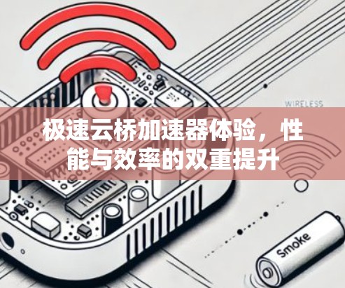 极速云桥加速器体验,性能与效率的双重提升 极速云桥加速器体验,性能与效率的双重提升