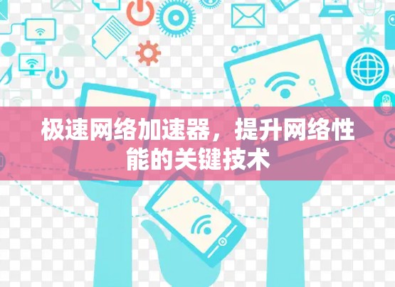 极速网络加速器,提升网络性能的关键技术