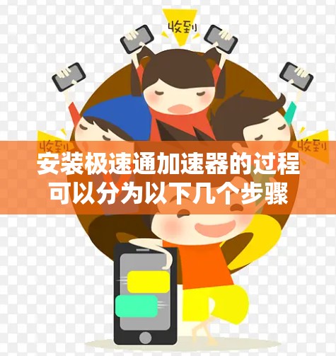 安装极速通加速器的过程可以分为以下几个步骤
