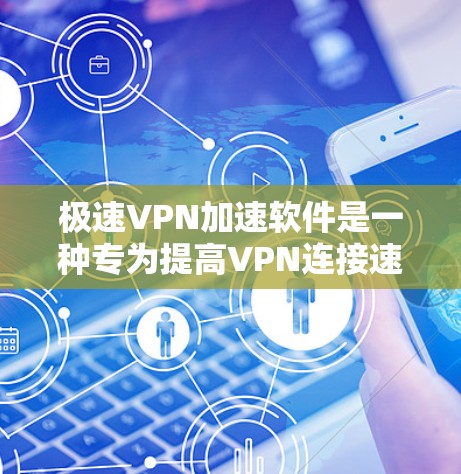 极速VPN加速软件是一种专为提高VPN连接速度和性能设计的软件。它通过优化网络配置、减少延迟和数据丢失、以及提供更高效的加密处理来提升VPN的速度和稳定性。以下是一些常见的极速VPN加速软件和方法
