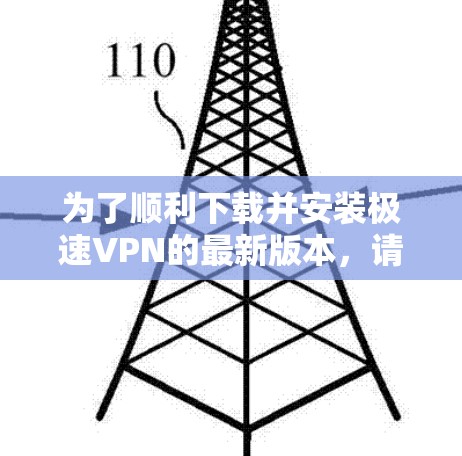为了顺利下载并安装极速VPN的最新版本,请按照以下步骤操作 为了顺利下载并安装极速VPN的最新版本,请按照以下步骤操作