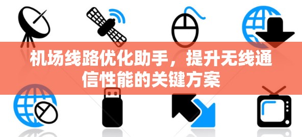 机场线路优化助手，提升无线通信性能的关键方案