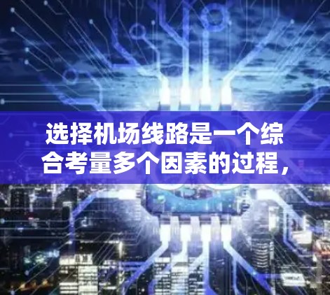 选择机场线路是一个综合考量多个因素的过程,以下是一个有条理的步骤指南,帮助你做出明智的选择 选择机场线路是一个综合考量多个因素的过程,以下是一个有条理的步骤指南,帮助你做出明智的选择